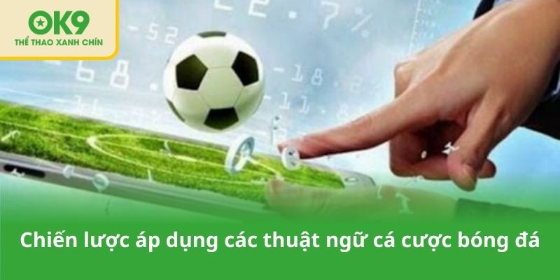 Chiến lược áp dụng các thuật ngữ cá cược bóng đá