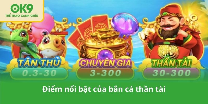 Điểm nổi bật của bắn cá thần tài