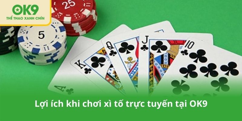 Lợi ích khi chơi xì tố trực tuyến tại OK9