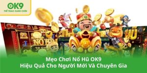 Mẹo Chơi Nổ Hũ OK9 Hiệu Quả Cho Người Mới Và Chuyên Gia