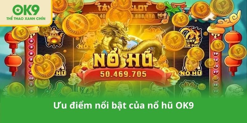 Ưu điểm nổi bật của nổ hũ OK9