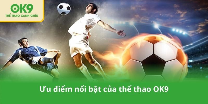 Ưu điểm nổi bật của thể thao OK9